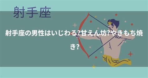 射手座の男性はいじわる？甘えん坊？やきもち焼き？